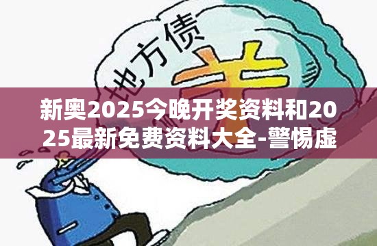 新奥2025今晚开奖资料和2025最新免费资料大全-警惕虚假诱导危害-痛点释义、专家解析解释与落实
