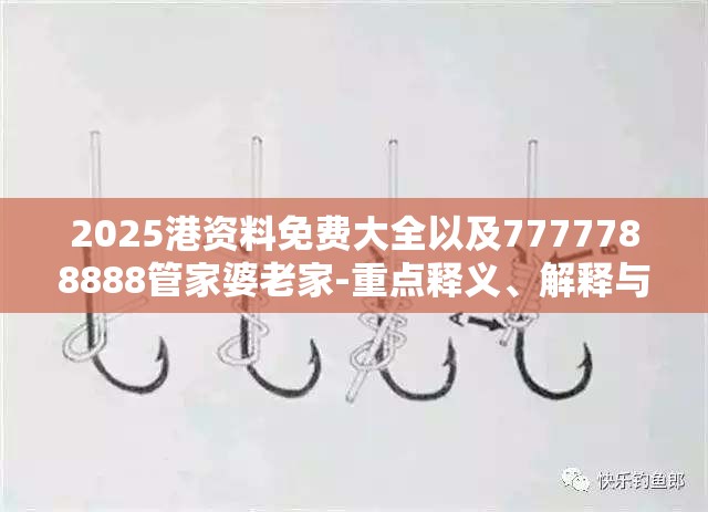 2025港资料免费大全以及7777788888管家婆老家-重点释义、解释与落实,警惕不实的钓鱼钩