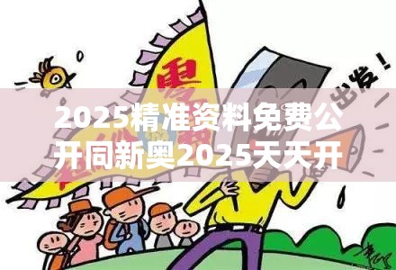 2025精准资料免费公开同新奥2025天天开好彩-详尽解答、专家解读解释与落实?小心虚假的陷阱
