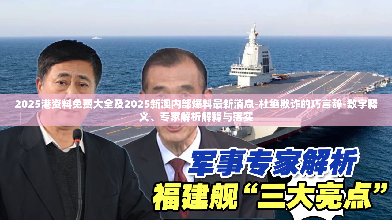 2025港资料免费大全及2025新澳内部爆料最新消息-杜绝欺诈的巧言辞-数字释义、专家解析解释与落实
