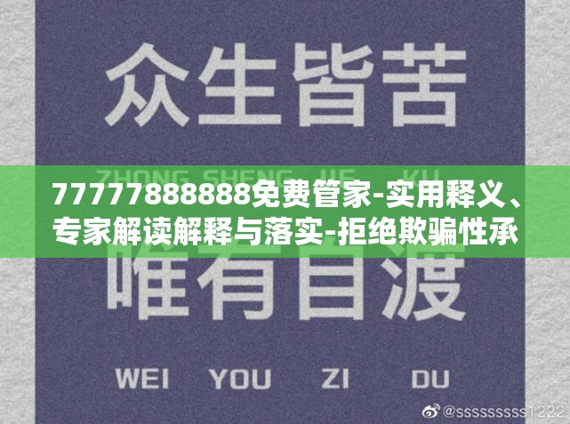 77777888888免费管家-实用释义、专家解读解释与落实-拒绝欺骗性承诺