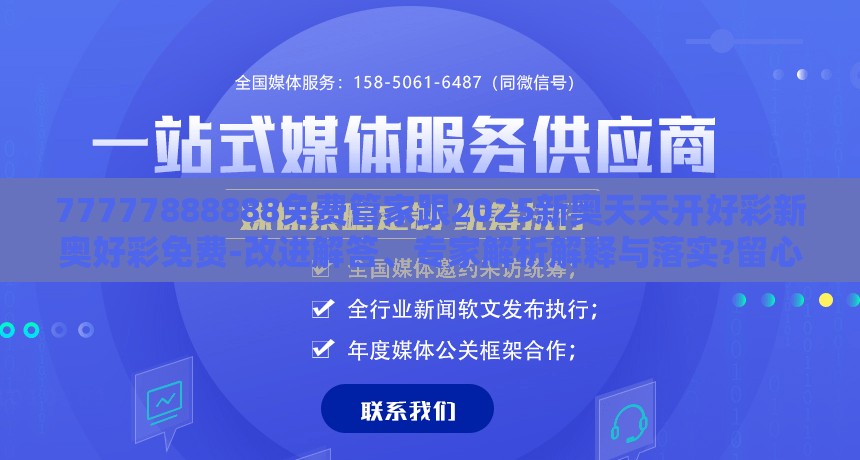77777888888免费管家跟2025新奥天天开好彩新奥好彩免费-改进解答、专家解析解释与落实?留心伪假宣传危害