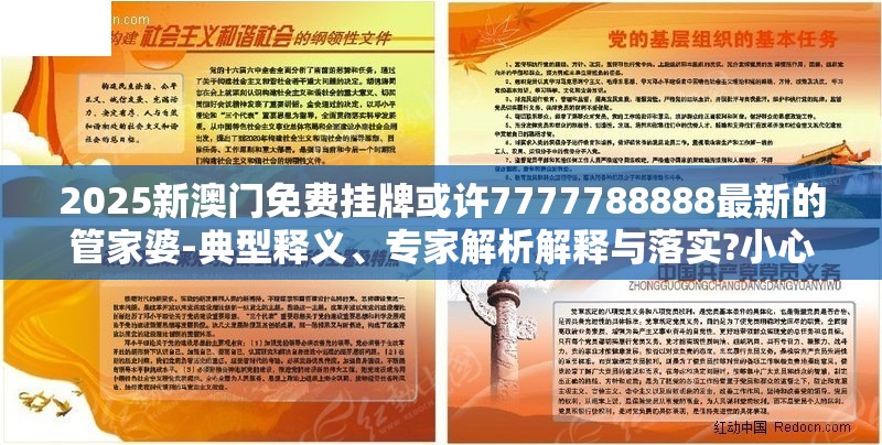 2025新澳门免费挂牌或许7777788888最新的管家婆-典型释义、专家解析解释与落实?小心误导宣传风险