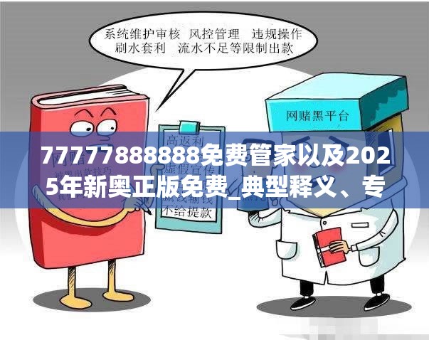 77777888888免费管家以及2025年新奥正版免费_典型释义、专家解析解释与落实?小心误导宣传风险
